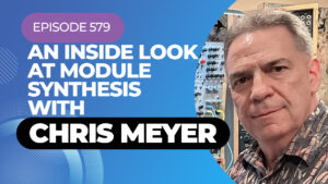 Module synth maven Chris Meyer - Episode 579